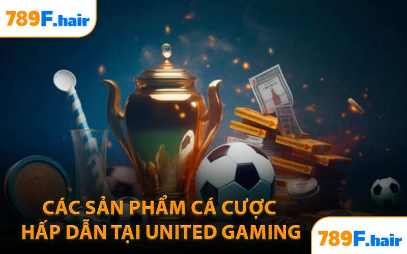 Các Sản Phẩm Cá Cược Hấp Dẫn Tại United Gaming