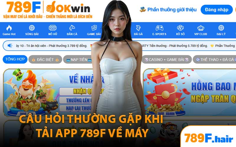 Câu Hỏi Thường Gặp Khi Tải App 789F Về Máy