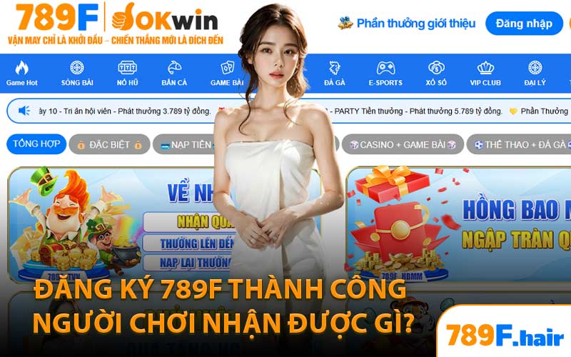 Đăng Ký 789F Thành Công Người Chơi Nhận Được Gì?