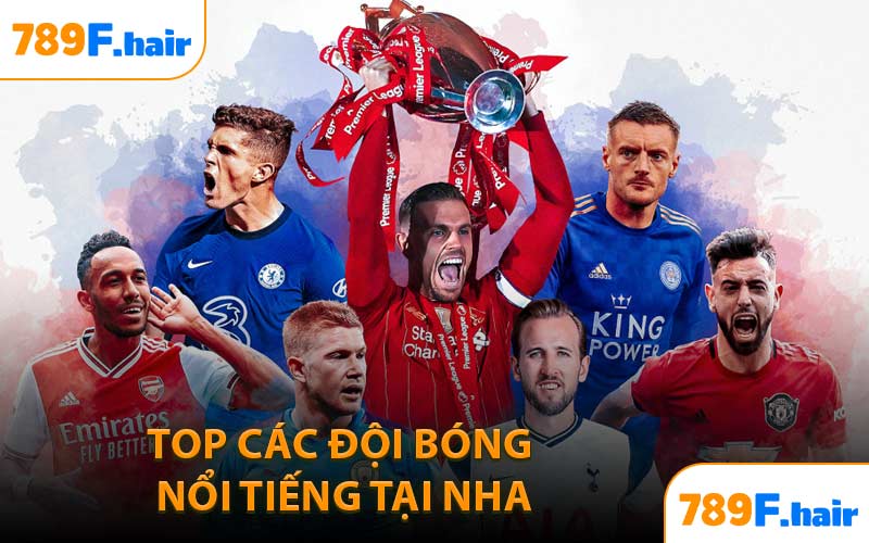Top Các Đội Bóng Nổi Tiếng Tại NHA