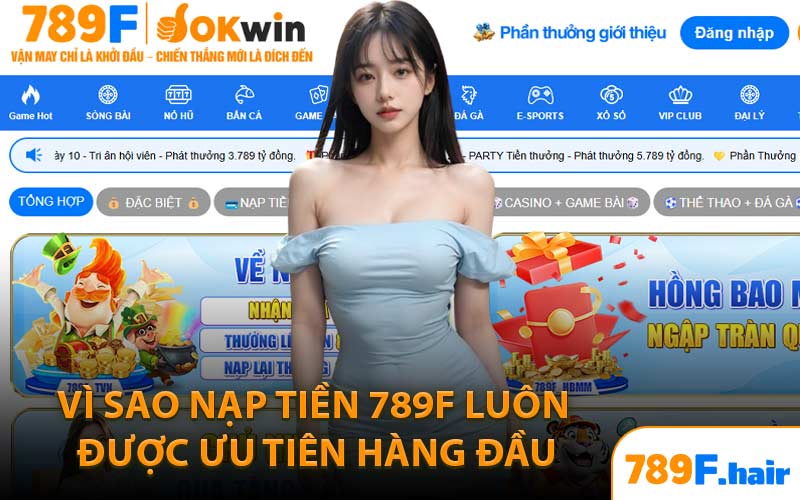 Vì Sao Nạp Tiền 789F Luôn Được Ưu Tiên Hàng Đầu