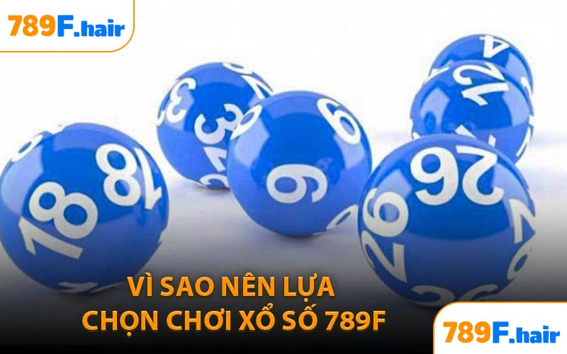 Vì Sao Nên Lựa Chọn Chơi Xổ Số 789F